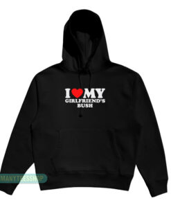 I Love My Girlfriend's Bush Hoodie