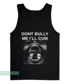 Don't Bully Me I'll Cum Tank Top