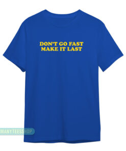 Don't Go Fast Make It Last T-Shirt