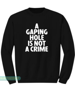 A Gaping Hole Is Not A Crime Sweatshirt