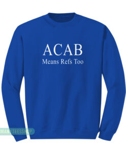 ACAB Means Refs Too Sweatshirt