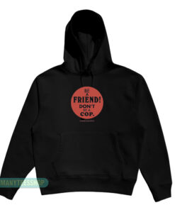 Be A Friend Don't Be A Cop Hoodie