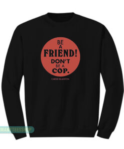 Be A Friend Don't Be A Cop Sweatshirt