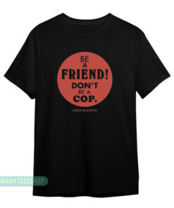 Be A Friend Don't Be A Cop T-Shirt