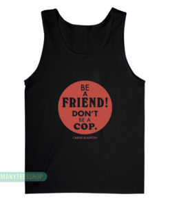 Be A Friend Don't Be A Cop Tank Top