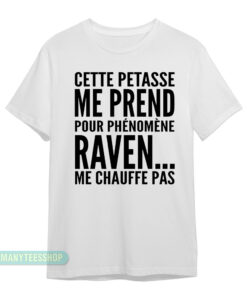 Cette Petasse Me Prend Pour Phenomene Raven Me Chauffe Pas T-Shirt