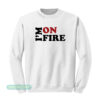 I'm On Fire Sweatshirt
