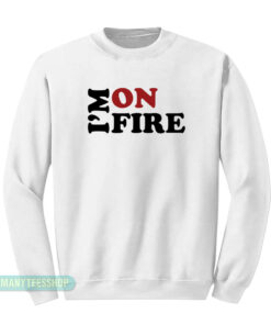 I'm On Fire Sweatshirt