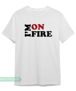 I'm On Fire T-Shirt