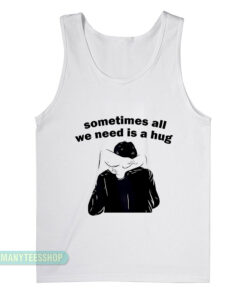 Sometimes All We Need Is A Hug Tank Top