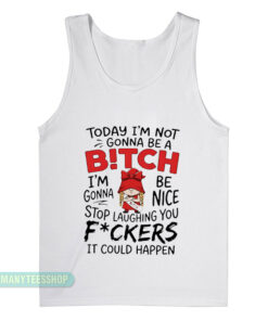Today I'm Not Gonna Be A Bitch I'm Gonna Be Nice Tank Top